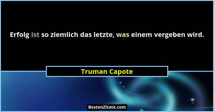 Erfolg ist so ziemlich das letzte, was einem vergeben wird.... - Truman Capote