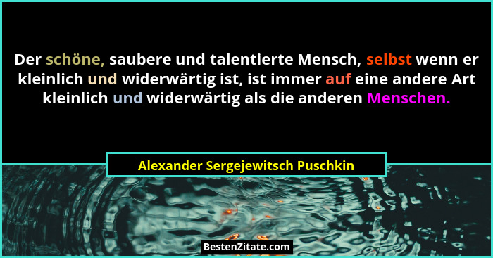 Der schöne, saubere und talentierte Mensch, selbst wenn er kleinlich und widerwärtig ist, ist immer auf eine andere... - Alexander Sergejewitsch Puschkin