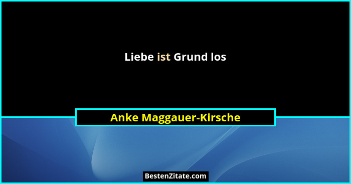 Liebe ist Grund los... - Anke Maggauer-Kirsche