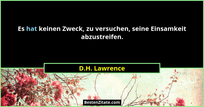 Es hat keinen Zweck, zu versuchen, seine Einsamkeit abzustreifen.... - D.H. Lawrence