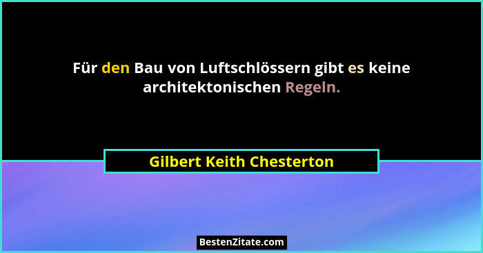 Für den Bau von Luftschlössern gibt es keine architektonischen Regeln.... - Gilbert Keith Chesterton