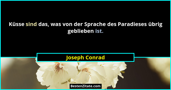 Küsse sind das, was von der Sprache des Paradieses übrig geblieben ist.... - Joseph Conrad