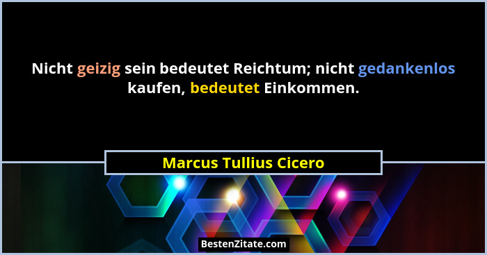Nicht geizig sein bedeutet Reichtum; nicht gedankenlos kaufen, bedeutet Einkommen.... - Marcus Tullius Cicero