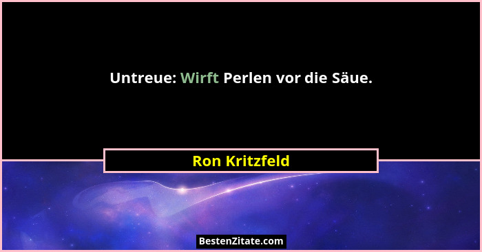 Untreue: Wirft Perlen vor die Säue.... - Ron Kritzfeld