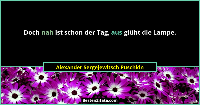 Doch nah ist schon der Tag, aus glüht die Lampe.... - Alexander Sergejewitsch Puschkin