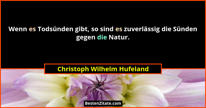Wenn es Todsünden gibt, so sind es zuverlässig die Sünden gegen die Natur.... - Christoph Wilhelm Hufeland
