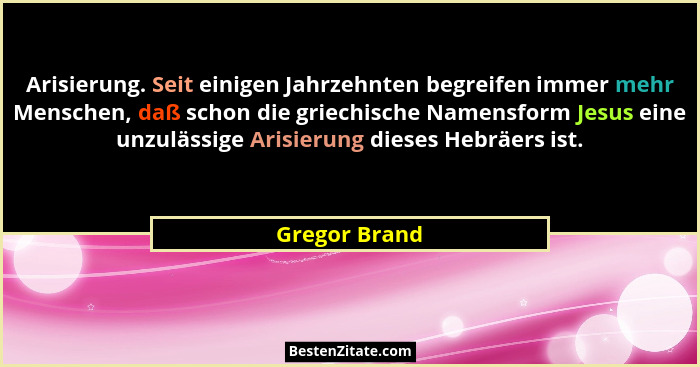Arisierung. Seit einigen Jahrzehnten begreifen immer mehr Menschen, daß schon die griechische Namensform Jesus eine unzulässige Arisier... - Gregor Brand