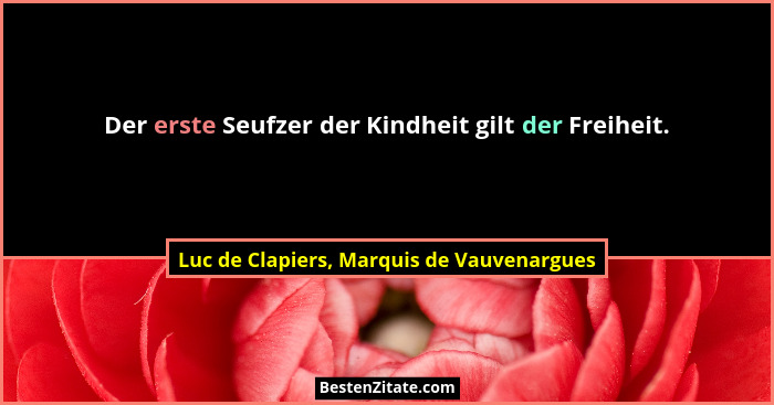 Der erste Seufzer der Kindheit gilt der Freiheit.... - Luc de Clapiers, Marquis de Vauvenargues