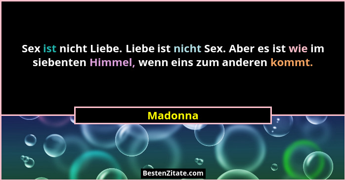 Sex ist nicht Liebe. Liebe ist nicht Sex. Aber es ist wie im siebenten Himmel, wenn eins zum anderen kommt.... - Madonna