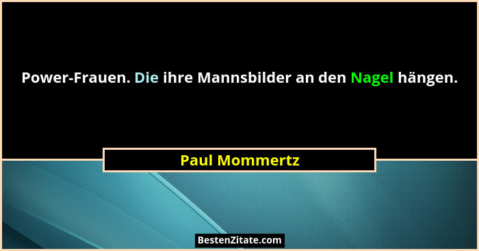Power-Frauen. Die ihre Mannsbilder an den Nagel hängen.... - Paul Mommertz