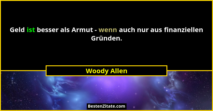 Geld ist besser als Armut - wenn auch nur aus finanziellen Gründen.... - Woody Allen