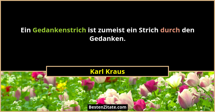 Ein Gedankenstrich ist zumeist ein Strich durch den Gedanken.... - Karl Kraus