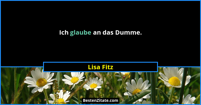 Ich glaube an das Dumme.... - Lisa Fitz
