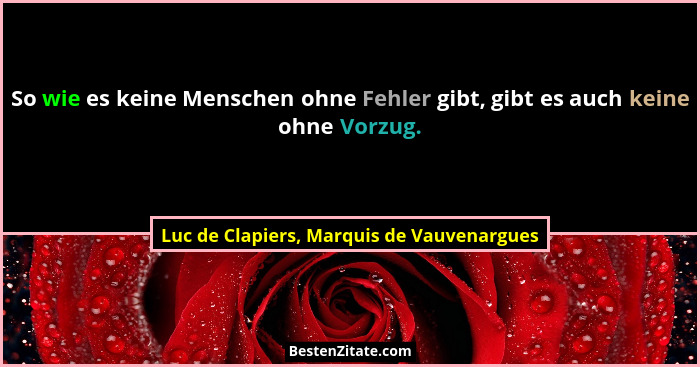 So wie es keine Menschen ohne Fehler gibt, gibt es auch keine ohne Vorzug.... - Luc de Clapiers, Marquis de Vauvenargues