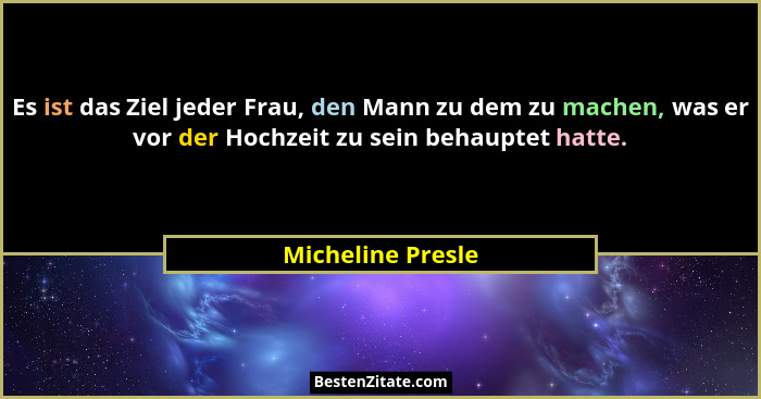 Es ist das Ziel jeder Frau, den Mann zu dem zu machen, was er vor der Hochzeit zu sein behauptet hatte.... - Micheline Presle