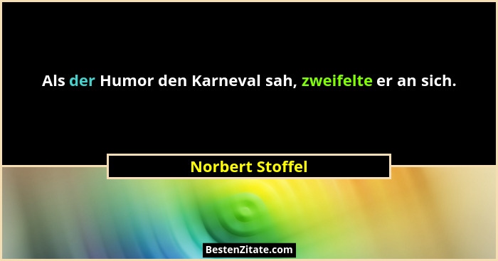 Als der Humor den Karneval sah, zweifelte er an sich.... - Norbert Stoffel