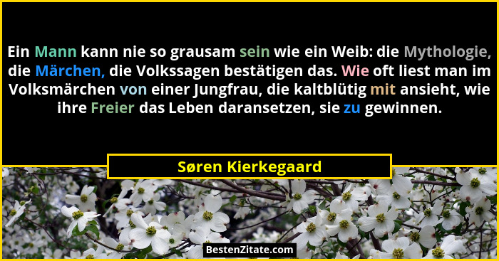 Ein Mann kann nie so grausam sein wie ein Weib: die Mythologie, die Märchen, die Volkssagen bestätigen das. Wie oft liest man im V... - Søren Kierkegaard