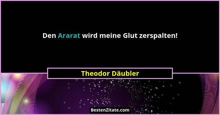 Den Ararat wird meine Glut zerspalten!... - Theodor Däubler