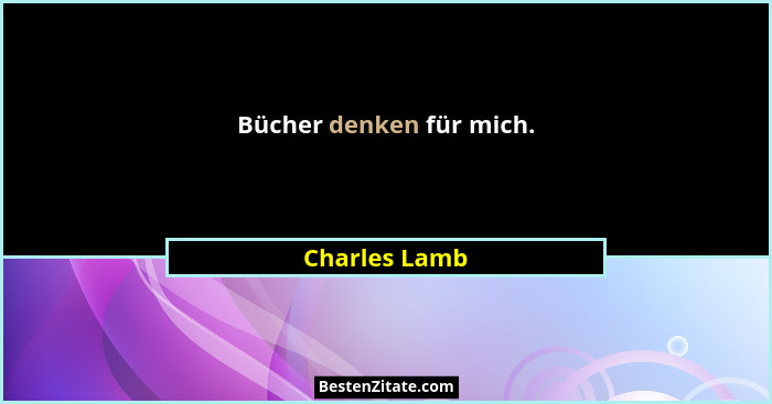 Bücher denken für mich.... - Charles Lamb