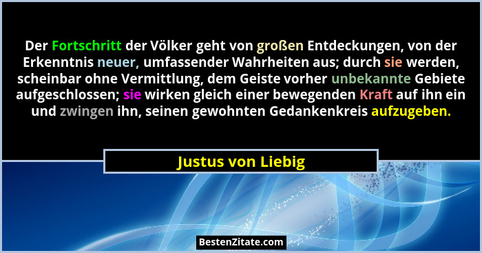 Der Fortschritt der Völker geht von großen Entdeckungen, von der Erkenntnis neuer, umfassender Wahrheiten aus; durch sie werden, s... - Justus von Liebig
