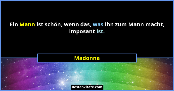 Ein Mann ist schön, wenn das, was ihn zum Mann macht, imposant ist.... - Madonna
