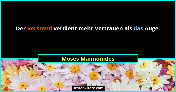Der Verstand verdient mehr Vertrauen als das Auge.... - Moses Maimonides