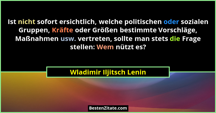 Ist nicht sofort ersichtlich, welche politischen oder sozialen Gruppen, Kräfte oder Größen bestimmte Vorschläge, Maßnahmen u... - Wladimir Iljitsch Lenin