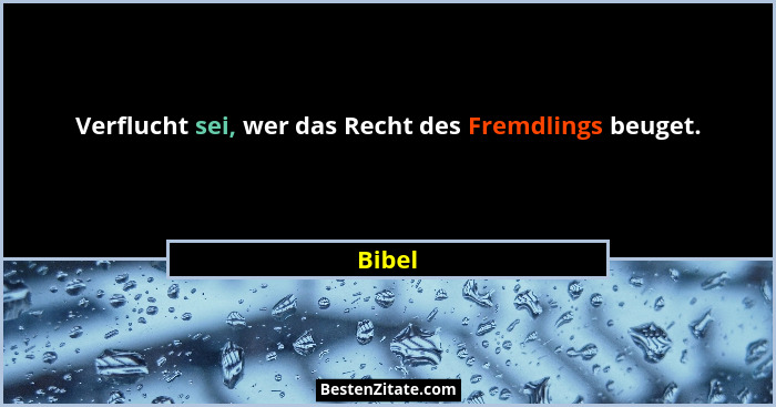 Verflucht sei, wer das Recht des Fremdlings beuget.... - Bibel
