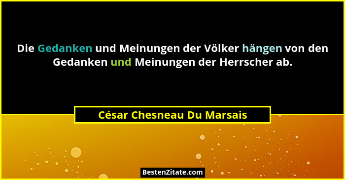 Die Gedanken und Meinungen der Völker hängen von den Gedanken und Meinungen der Herrscher ab.... - César Chesneau Du Marsais