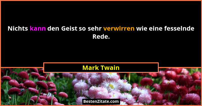 Nichts kann den Geist so sehr verwirren wie eine fesselnde Rede.... - Mark Twain
