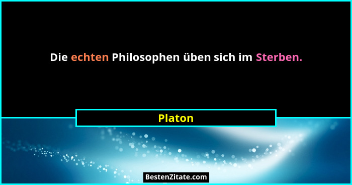 Die echten Philosophen üben sich im Sterben.... - Platon
