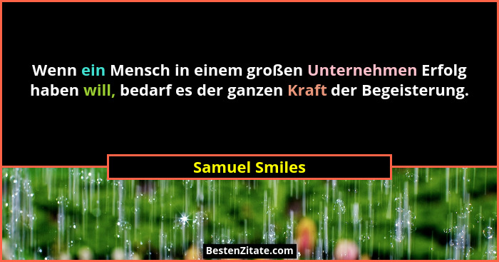 Wenn ein Mensch in einem großen Unternehmen Erfolg haben will, bedarf es der ganzen Kraft der Begeisterung.... - Samuel Smiles