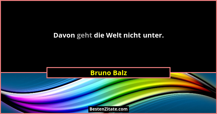 Davon geht die Welt nicht unter.... - Bruno Balz