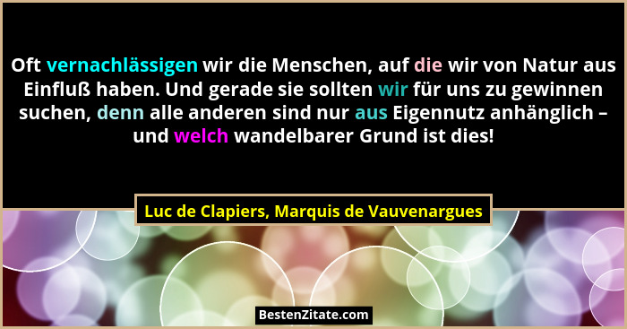 Oft vernachlässigen wir die Menschen, auf die wir von Natur aus Einfluß haben. Und gerade sie sollten wir f... - Luc de Clapiers, Marquis de Vauvenargues