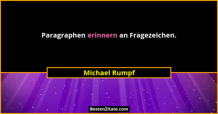 Paragraphen erinnern an Fragezeichen.... - Michael Rumpf