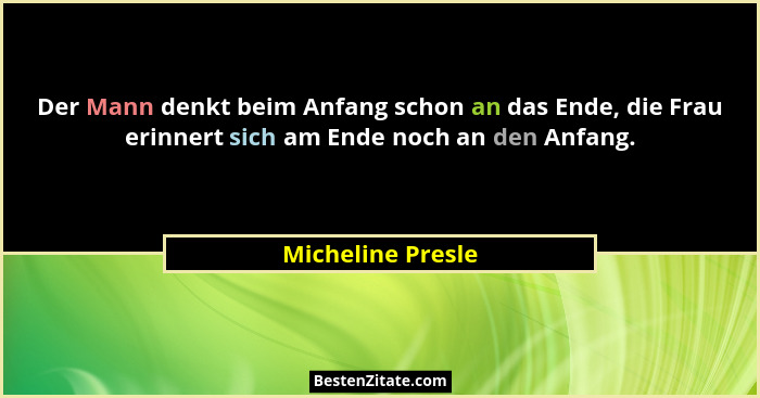 Der Mann denkt beim Anfang schon an das Ende, die Frau erinnert sich am Ende noch an den Anfang.... - Micheline Presle