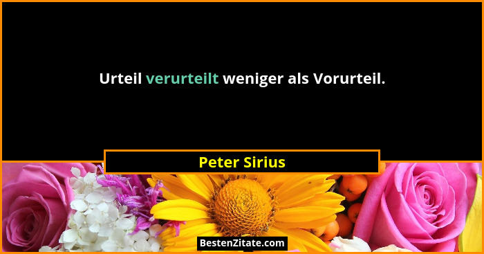 Urteil verurteilt weniger als Vorurteil.... - Peter Sirius