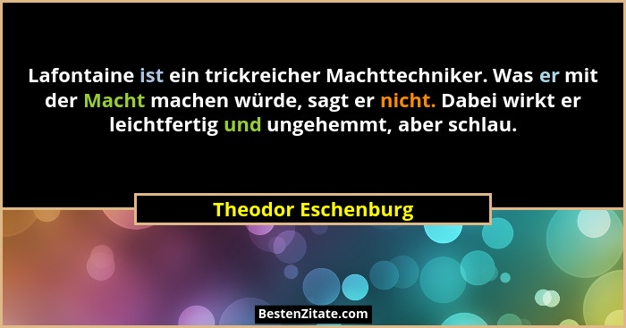 Lafontaine ist ein trickreicher Machttechniker. Was er mit der Macht machen würde, sagt er nicht. Dabei wirkt er leichtfertig und... - Theodor Eschenburg