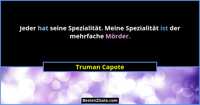 Jeder hat seine Spezialität. Meine Spezialität ist der mehrfache Mörder.... - Truman Capote