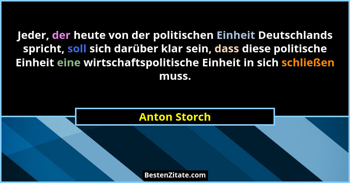 Jeder, der heute von der politischen Einheit Deutschlands spricht, soll sich darüber klar sein, dass diese politische Einheit eine wirt... - Anton Storch