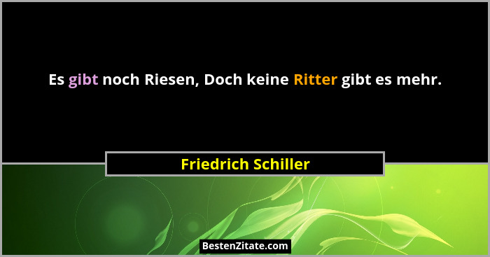 Es gibt noch Riesen, Doch keine Ritter gibt es mehr.... - Friedrich Schiller