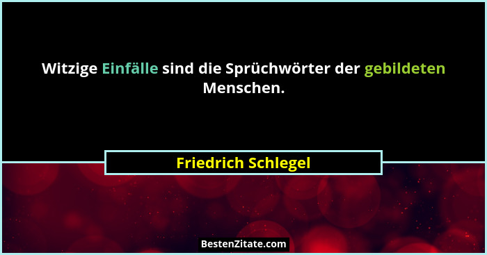 Witzige Einfälle sind die Sprüchwörter der gebildeten Menschen.... - Friedrich Schlegel