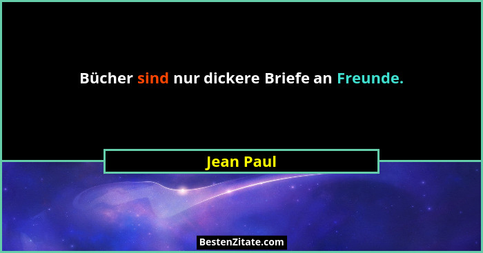 Bücher sind nur dickere Briefe an Freunde.... - Jean Paul