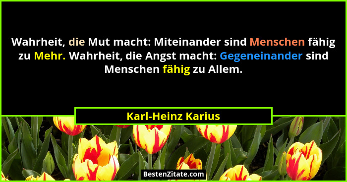 Wahrheit, die Mut macht: Miteinander sind Menschen fähig zu Mehr. Wahrheit, die Angst macht: Gegeneinander sind Menschen fähig zu... - Karl-Heinz Karius