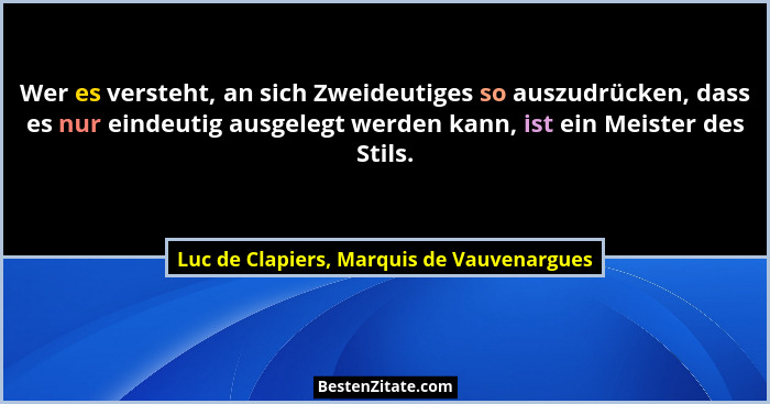 Wer es versteht, an sich Zweideutiges so auszudrücken, dass es nur eindeutig ausgelegt werden kann, ist ein... - Luc de Clapiers, Marquis de Vauvenargues