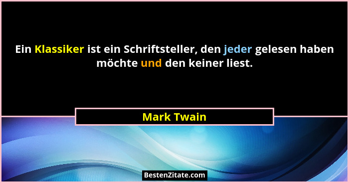 Ein Klassiker ist ein Schriftsteller, den jeder gelesen haben möchte und den keiner liest.... - Mark Twain