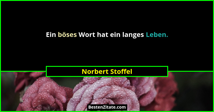 Ein böses Wort hat ein langes Leben.... - Norbert Stoffel