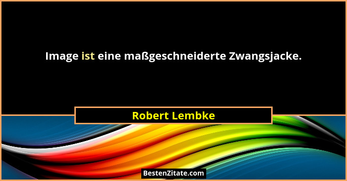 Image ist eine maßgeschneiderte Zwangsjacke.... - Robert Lembke