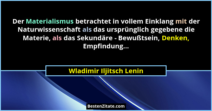Der Materialismus betrachtet in vollem Einklang mit der Naturwissenschaft als das ursprünglich gegebene die Materie, als das... - Wladimir Iljitsch Lenin