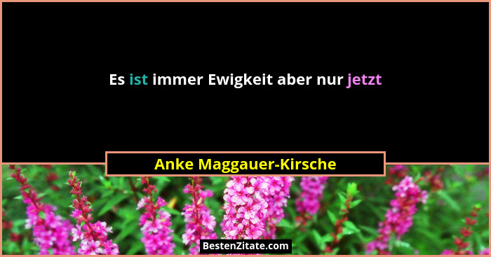 Es ist immer Ewigkeit aber nur jetzt... - Anke Maggauer-Kirsche